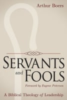 Servants and Fools: A Biblical Theology of Leadership Paperback