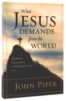 What Jesus Demands From the World: "All Authority in Heaven and on Earth Has Been Given to Me" - Jesus Paperback