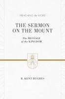 Sermon on the Mount, the - the Message of the Kingdom (ESV Edition) (Preaching The Word Series) Hardback