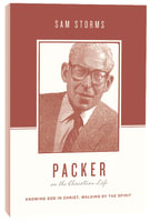 Packer on the Christian Life - Knowing God in Christ, Walking By the Spirit (Theologians On The Christian Life Series) Paperback