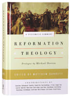 Reformation Theology: A Systematic Summary Hardback