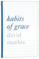 Habits of Grace: Enjoying Jesus Through the Spiritual Disciplines Hardback