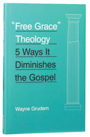 Free Grace Theology: 5 Ways It Diminishes the Gospel Paperback
