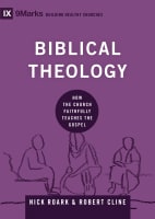 Biblical Theology - How the Church Faithfully Teaches the Gospel (9marks Building Healthy Churches Series) Hardback