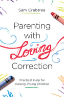 Parenting With Loving Correction: Practical Help For Raising Young Children Paperback