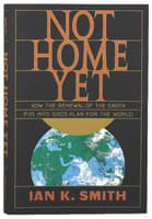 Not Home Yet: How the Renewal of the Earth Fits Into God's Plan For the World Paperback