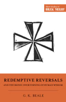 Redemptive Reversals and the Ironic Overturning of Human Wisdom (Short Studies In Biblical Theology Series) Paperback