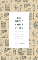 The Whole Armor of God: How Christ's Victory Strengthens Us For Spiritual Warfare Paperback