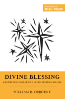 Divine Blessing and the Fullness of Life in the Presence of God: "A Biblical Theology of Divine Blessings" (Short Studies In Systematic Theology Series) Paperback