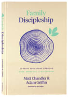 Family Discipleship: Leading Your Home Through Time, Moments, and Milestones Hardback