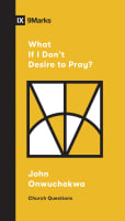 What If I Don't Desire to Pray? (9marks Church Questions Series) Booklet
