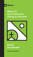 What If I Don't Feel Like Going to Church? (9marks Church Questions Series) Booklet