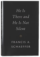 He is There and He is Not Silent (Francis A Schaeffer Classic Series) Hardback