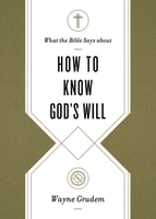 How to Know God's Will: Factors to Consider in Making Ethical Decisions (What The Bible Says About Series) Paperback