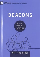 Deacons: How They Serve and Strengthen the Church (9marks Building Healthy Churches Series) Hardback