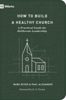 How to Build a Healthy Church: A Practical Guide For Deliberate Leadership (9marks Building Healthy Churches Series) Paperback