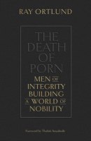 The Death of Porn: Men of Integrity Building a World of Nobility Paperback