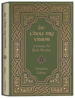 Be Thou My Vision: A Liturgy For Daily Worship Hardback
