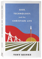 God, Technology, and the Christian Life Paperback