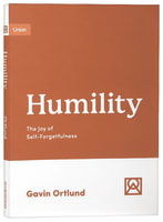 Humility: The Joy of Self-Forgetfulness (Growing Gospel Integrity Series) Paperback