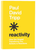 Reactivity: How the Gospel Transforms Our Actions and Reactions Hardback