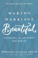 Making Marriage Beautiful: Lifelong Love, Joy, and Intimacy Start With You Paperback