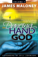 Dancing Hand of God, the #01: Unveiling the Fullness of God Through Apostolic Signs, Wonders and Miracles Paperback