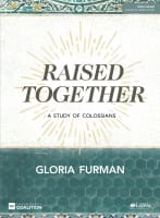 Raised Together: A Study of Colossians (8 Sessions) (Bible Study Book) Paperback