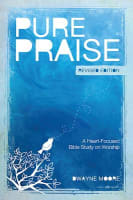 Pure Praise: A Heart-Focused Bible Study on Worship (9 Week Study) Paperback