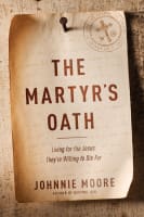 The Martyr's Oath: Living For the Jesus They're Willing to Die For Hardback