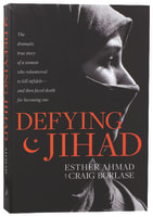 Defying Jihad: The Dramatic True Story of a Woman Who Volunteered to Kill Infidels and Then Faced Death For Becoming One Paperback