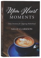 Mom Heart Moments: Daily Devotions For Lifegiving Motherhood Paperback
