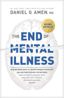 The End of Mental Illness: How Neuroscience is Transforming Psychiatry and Helping Prevent Or Reverse Mood and Anxiety Disorders, Adhd, Addictions Hardback