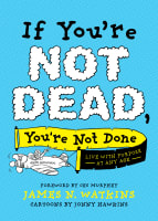 If You're Not Dead, You're Not Done: Live With Purpose At Any Age Paperback