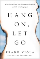 Hang On, Let Go: What to Do When Your Dreams Are Shattered and Life is Falling Apart Paperback