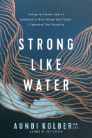 Strong Like Water: Finding the Freedom, Safety, and Compassion to Move Through Hard Things--And Experience True Flourishing Paperback