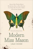 Modern Miss Mason: Discover How Charlotte Mason's Revolutionary Ideas on Home Education Can Change How You and Your Children Learn and Grow Together Paperback