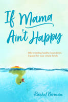 If Mama Ain't Happy: Why Minding Your Own Boundaries is Good For the Whole Family Paperback