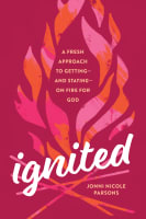 Ignited: A Fresh Approach to Getting--And Staying--On Fire For God Paperback