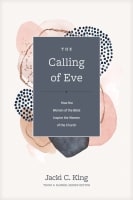 The Calling of Eve: How the Women of the Bible Inspire the Women of the Church (Church Answers Resources Series) Hardback