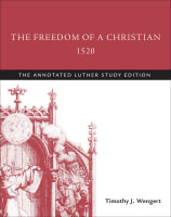 The Freedom of a Christian 1520 (The Annotated Luther Series) Paperback