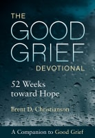 The Good Grief Devotional: 52 Weeks Toward Hope (Companion To Good Grief) Paperback