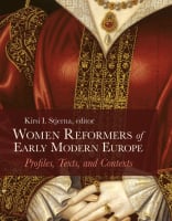 Women Reformers of Early Modern Europe: Profiles, Texts, and Contexts Hardback
