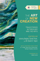 The Art of New Creation: Trajectories in Theology and the Arts (Studies In Theology And The Arts Series) Paperback