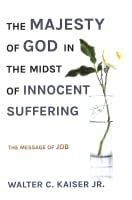 The Majesty of God in the Midst of Innocent Suffering: The Message of Job Paperback