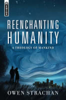 Reenchanting Humanity: A Theology of Mankind Hardback