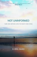 Not Uninformed: Sure and Certain Hope For Death and Dying Paperback