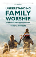 Understanding Family Worship: Its History, Theology and Practice Paperback