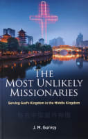 The Most Unlikely Missionaries: Serving God's Kingdom in the Middle Kingdom Paperback