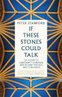 If These Stones Could Talk: The History of Christianity in Britain and Ireland Through Twenty Buildings B Format